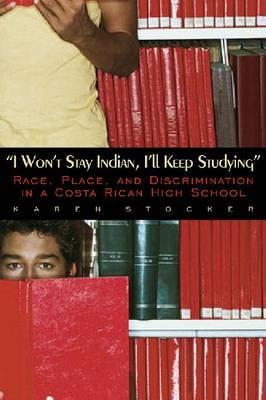 I Won't Stay Indian, I'll Keep Studying: Race, Place, and Discrimination in a Costa Rican High School