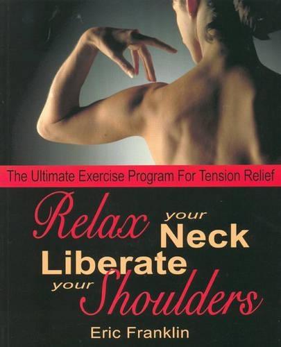 Relax Your Neck, Liberate Your Shoulders: The Ultimate Exercise Program for Tension Relief