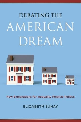 Debating the American Dream: How Explanations for Inequality Polarize Politics