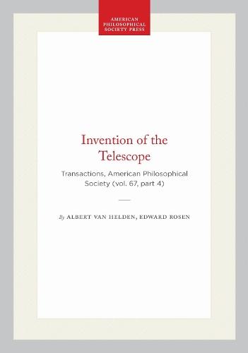 Invention of the Telescope: Transactions, American Philosophical Society (vol. 67, Part 4)