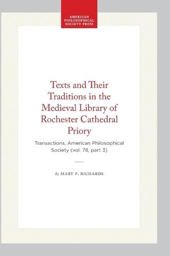 Texts and Their Traditions in the Medieval Library of Rochester Cathedral Priory: Transactions, American Philosophical Society (Vol. 78, Part 3)