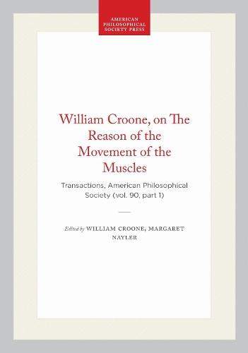 William Croone, on the Reason of the Movement of the Muscles: Transactions, American Philosophical Society (vol. 90, Part 1)