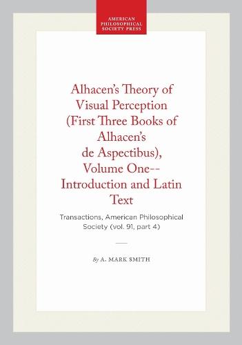Alhacen's Theory of Visual Perception (First Three Books of Alhacen's De Aspectibus), Volume One--Introduction and Latin Text: Transactions, American Philosophical Society (vol. 91, Part 4)