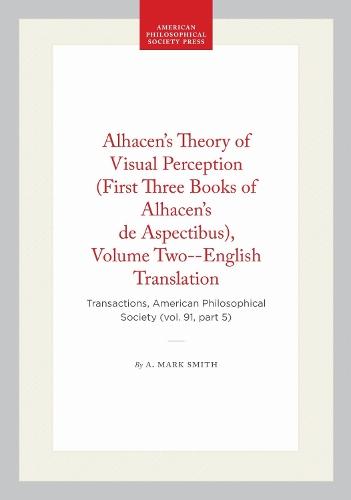 Alhacen's Theory of Visual Perception (First Three Books of Alhacen's De Aspectibus), Volume Two--English Translation: Transactions, American Philosophical Society (vol. 91, Part 5)