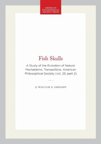 Fish Skulls: A Study of the Evolution of Natural Mechanisms, Transactions, American Philosophical Society (vol. 23, Part 2)