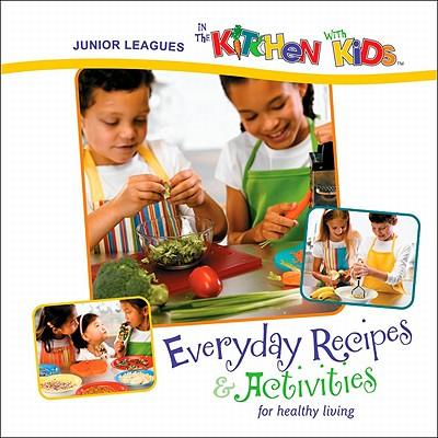 Junior Leagues in the Kitchen with Kids: Everyday Recipes & Activities for Healthy Living