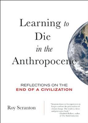 Learning to Die in the Anthropocene: Reflections on the End of a Civilization