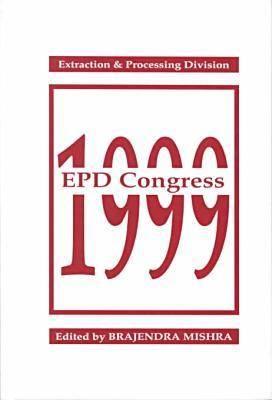 Extraction and Processing Division Congress: A Collection of Papers from the 1999 TMS Annual Meeting and Exhibition in San Diego, California, February 28 - March 4, 1999