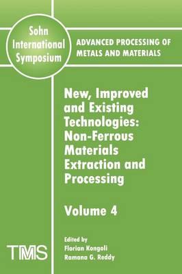 Advanced Processing of Metals and Materials (Sohn International Symposium): Non–ferrous Materials Extraction and Processing New, Improved and Existing Technologies