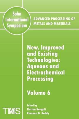Advanced Processing of Metals and Materials (Sohn International Symposium): Aqueous and Electrochemical Processing New, Improved and Existing Technologies