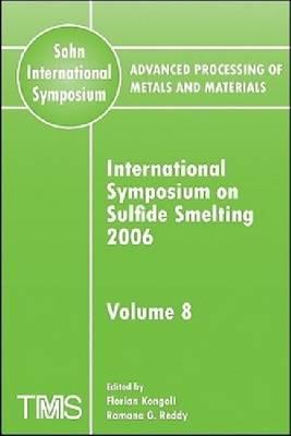 Advanced Processing of Metals and Materials (Sohn International Symposium): International Symposium on Sulfide Smelting 2006