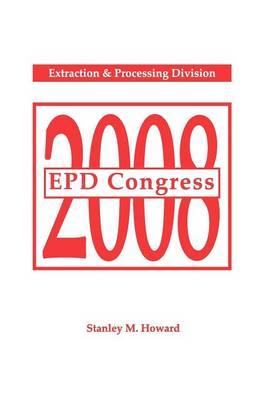 EPD Congress 2008: Proceedings of Sessions and Symposia Sponsored by the Extraction and Processing Division (EPD)