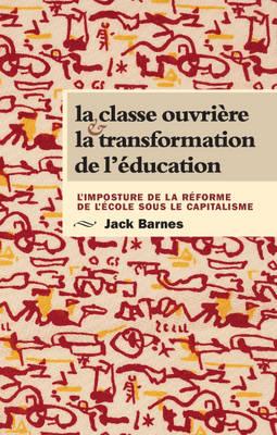 La Classe Ouvrière et la Transformation de l'Education: L'Imposture de la Réforme de l'Ecole sous le Capitalisme