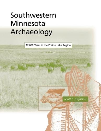 Southwestern Minnesota Archaeology: 12, 000 Years in the Prairie Lake Region