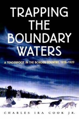 Trapping the Boundary Waters: A Tenderfoot in the Border Country, 1919-1920
