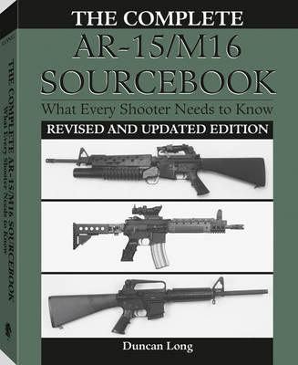 The Complete Ar-15/M16 Sourcebook: What Every Shooter Needs to Know