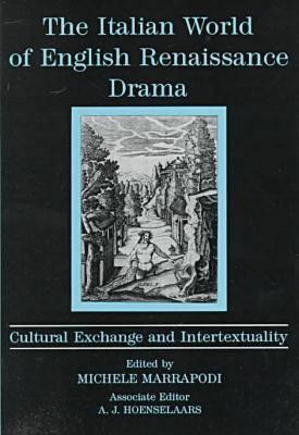 Italian World of English Renaissance Drama: Cultural Exchange and Intertexuality