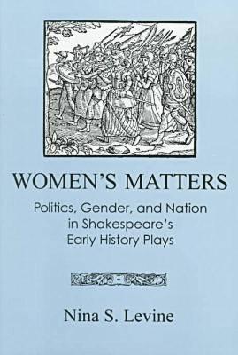 Women's Matters: Politics, Gender and Nation in Shakespeare's Early History Plays