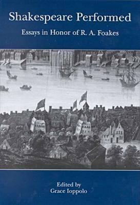 Shakespeare Performed: Essays in Honor of R.A.Foakes