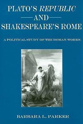 Plato's   Republic   and Shakespeare's Rome: A Political Study of the Roman Works