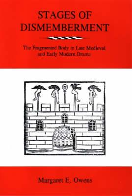 Stages of Dismemberment: The Fragmented Body in Late Medieval and Early Modern Drama