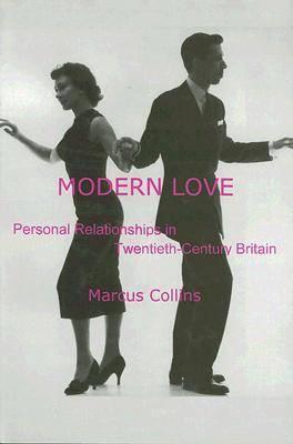 Modern Love: Personal Relationships in Twentieth-Century Britain