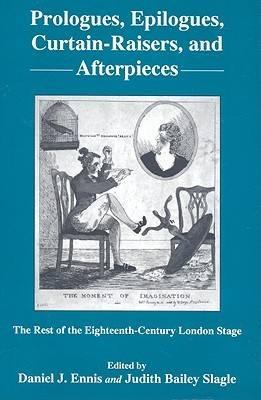 Prologues, Epilogues, Curtain-raisers, and Afterpieces: The Rest of the Eighteenth-Century London Stage