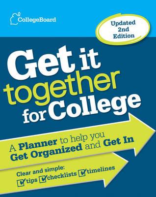 Get it Together for College: A Planner to Help You Get Organized and Get in