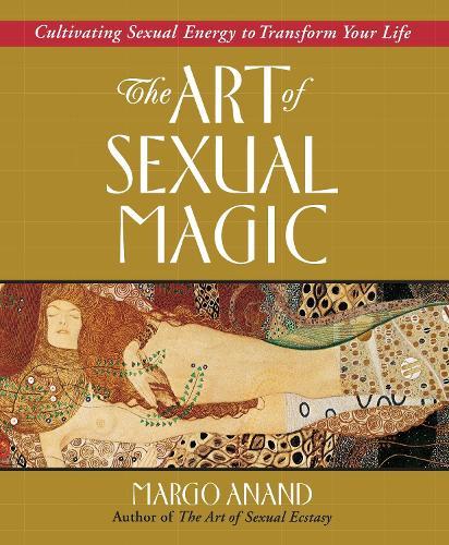 Art of Sexual Magic: Cultivating Sexual Energy to Transform Your Life