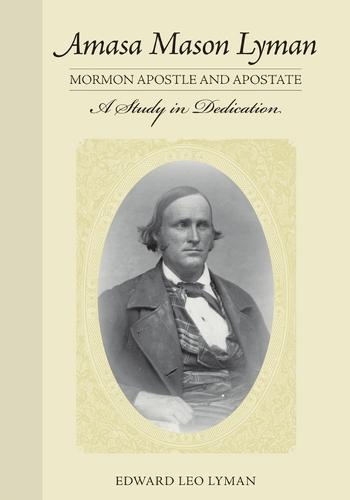 Amasa Mason Lyman, Mormon Apostle and Apostate: A Study in Dedication