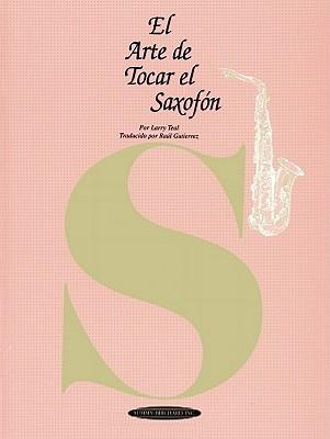 El Arte de Tocar el Saxofon: The Art of Saxophone Playing - Spanish Language Edition