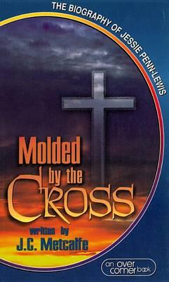 Molded by the Cross: The Biography of Jessie Penn-Lewis