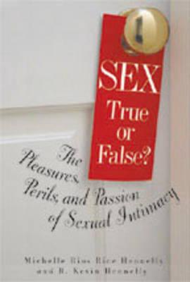 Sex: True or False: The Pleasures Perils and Passion of Sexual Intimacy