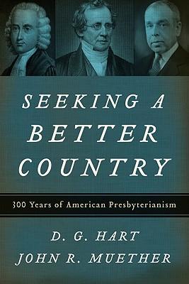 Seeking a Better Country: 300 Years of American Presbyterianism