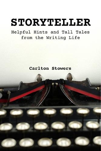 STORYTELLER: A Handbook of Helpful Hints and Tall Tales from the Writing Life