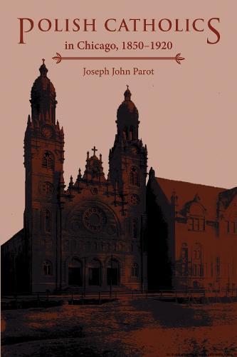 Polish Catholics in Chicago, 1850–1920: A Religious History