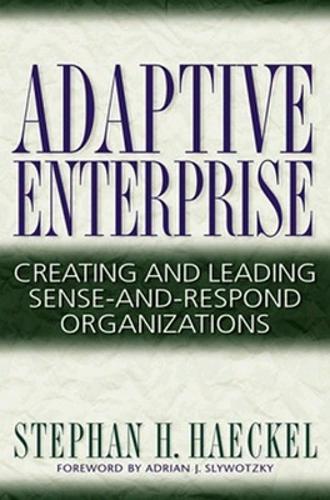 Adaptive Enterprise: Creating and Leading Sense-and-respond Organizations