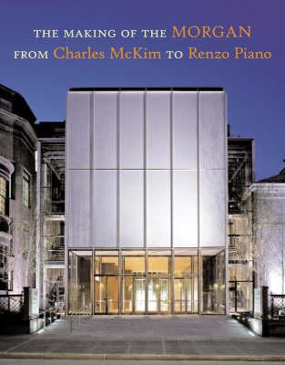 The Making of the Morgan from Charles McKim to Renzo Piano
