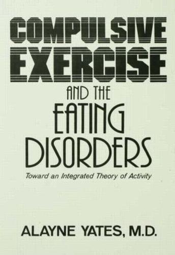 Compulsive Exercise And The Eating Disorders: Toward An Integrated Theory Of Activity