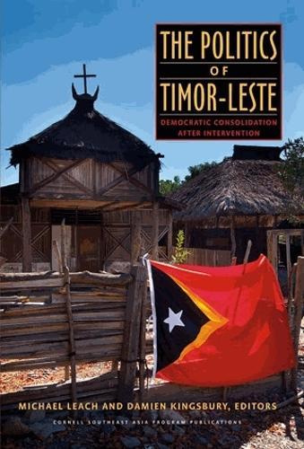 The Politics of Timor-Leste: Democratic Consolidation After Intervention