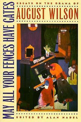 May All Your Fences Have Gates: Essays on the Drama of August Wilson