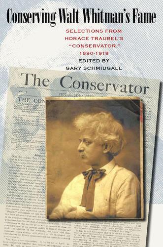 Conserving Walt Whitman's Fame: Selections from Horace Traubel's """"Conservator, """" 1890-1919