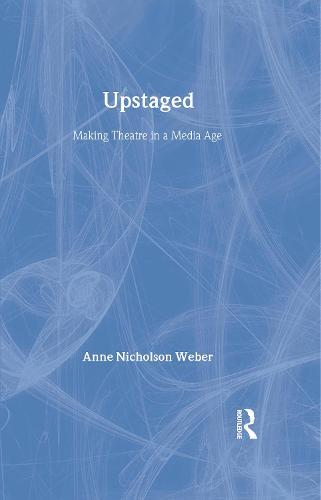 Upstaged: Making Theatre in a Media Age