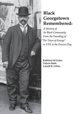 Black Georgetown Remembered: A History of Its Black Community From the Founding of  The Town of George  in 1751 to the Present Day