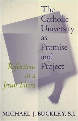 The Catholic University as Promise and Project: Reflections in a Jesuit Idiom