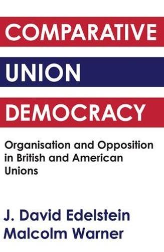 Comparative Union Democracy: Organization and Opposition in British and American Unions