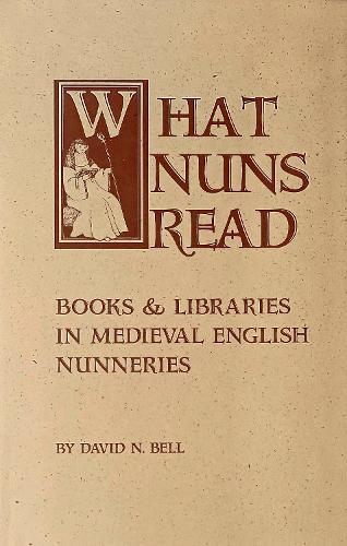 What Nuns Read: Books and Libraries in Medieval English Nunneries
