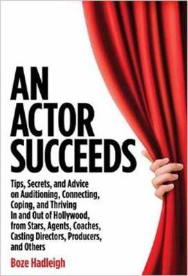An Actor Succeeds: Tips, Secrets & Advice on Auditioning, Connection, Coping & Thriving In & Out of Hollywood