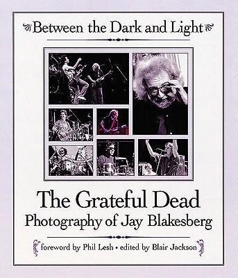 Between the Dark and Light: The Grateful Dead Photographs of Jay Blakesberg