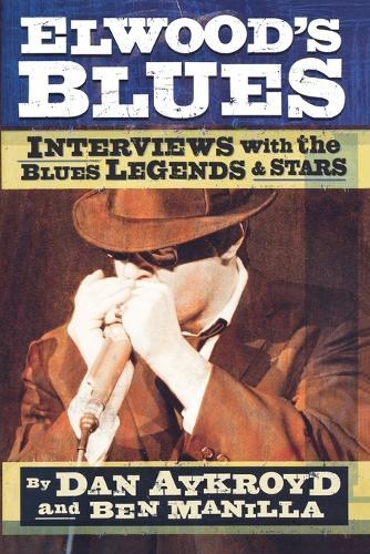 Elwood's Blues: Interviews with the Blues Legends & Stars